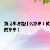 黄河水清是什么意思（黄河水清的意思）