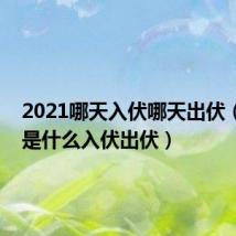 2021哪天入伏哪天出伏(2021是什么入伏出伏)