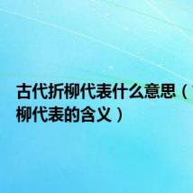 古代折柳代表什么意思(古代折柳代表的含义)