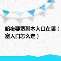 暗夜要塞副本入口在哪(暗夜要塞入口怎么走)