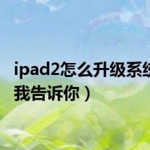 ipad2怎么升级系统(让我告诉你)
