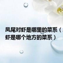 凤尾对虾是哪里的菜系（凤尾对虾是哪个地方的菜系）