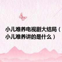 小儿难养电视剧大结局(电视剧小儿难养讲的是什么)