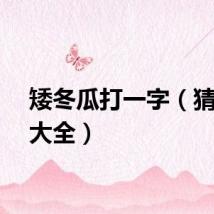矮冬瓜打一字（猜字谜大全）