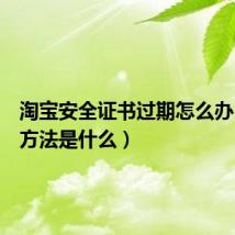 淘宝安全证书过期怎么办(解决方法是什么)