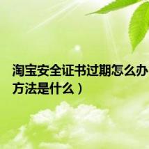 淘宝安全证书过期怎么办（解决方法是什么）