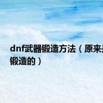 dnf武器锻造方法（原来是这样锻造的）