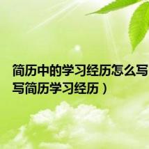 简历中的学习经历怎么写（如何写简历学习经历）