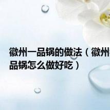 徽州一品锅的做法（徽州名菜一品锅怎么做好吃）