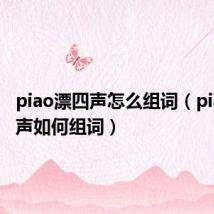 piao漂四声怎么组词(piao漂四声如何组词)
