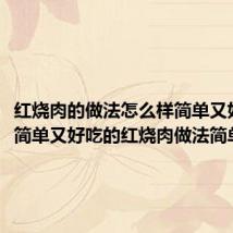红烧肉的做法怎么样简单又好吃(简单又好吃的红烧肉做法简单介绍)