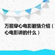 万箭穿心电影剧情介绍(万箭穿心电影讲的什么)