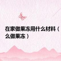 在家做果冻用什么材料(自己怎么做果冻)