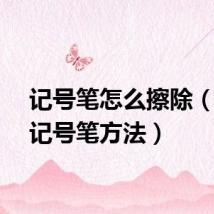 记号笔怎么擦除（擦除记号笔方法）