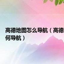 高德地图怎么导航(高德地图如何导航)