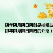 阴年阴月阴日阴时是指哪些时间(阴年阴月阴日阴时的介绍)