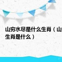 山穷水尽是什么生肖(山穷水尽生肖是什么)