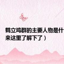 鹤立鸡群的主要人物是什么(原来这里了解下了)