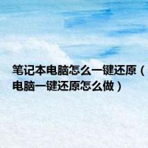 笔记本电脑怎么一键还原（笔记本电脑一键还原怎么做）