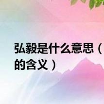 弘毅是什么意思（弘毅的含义）