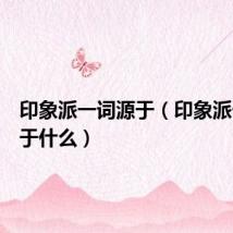 印象派一词源于(印象派一词源于什么)