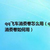 qq飞车消费卷怎么用（qq飞车消费卷如何用）