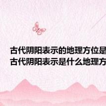 古代阴阳表示的地理方位是什么(古代阴阳表示是什么地理方位)