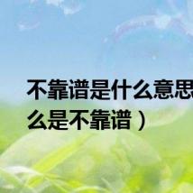 不靠谱是什么意思（什么是不靠谱）