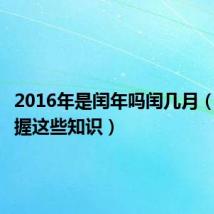 2016年是闰年吗闰几月（需要把握这些知识）