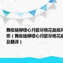 舞低杨柳楼心月歌尽桃花扇底风是什么意思（舞低杨柳楼心月歌尽桃花扇底风原文及翻译）