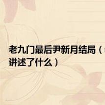 老九门最后尹新月结局(老九门讲述了什么)