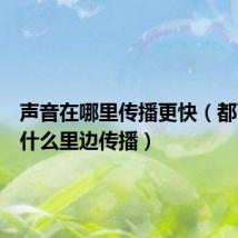 声音在哪里传播更快（都可以在什么里边传播）