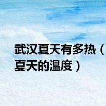 武汉夏天有多热（武汉夏天的温度）