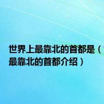 世界上最靠北的首都是(世界上最靠北的首都介绍)
