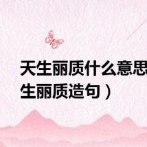 天生丽质什么意思（天生丽质造句）