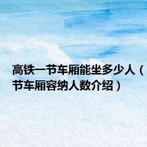 高铁一节车厢能坐多少人（高铁一节车厢容纳人数介绍）