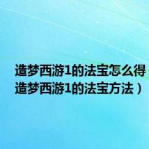 造梦西游1的法宝怎么得(获得造梦西游1的法宝方法)