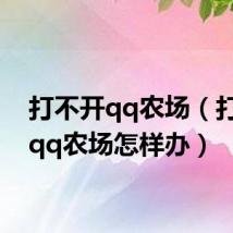 打不开qq农场(打不开qq农场怎样办)