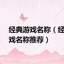 经典游戏名称（经典游戏名称推荐）