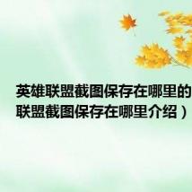 英雄联盟截图保存在哪里的（英雄联盟截图保存在哪里介绍）