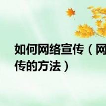 如何网络宣传（网络宣传的方法）