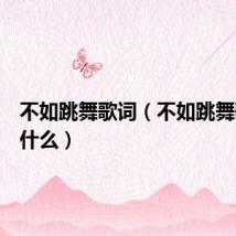 不如跳舞歌词(不如跳舞歌词是什么)