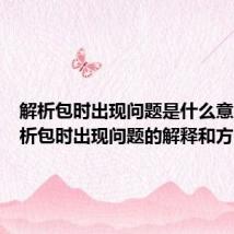 解析包时出现问题是什么意思(解析包时出现问题的解释和方法)