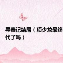 寻秦记结局(项少龙最终回到现代了吗)