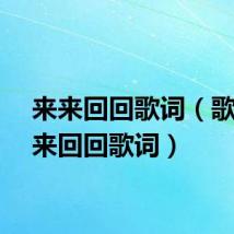 来来回回歌词（歌曲来来回回歌词）