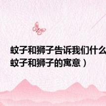 蚊子和狮子告诉我们什么道理(蚊子和狮子的寓意)