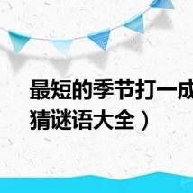 最短的季节打一成语（猜谜语大全）