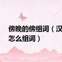 傍晚的傍组词（汉字傍怎么组词）