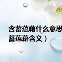 含蓄蕴藉什么意思（含蓄蕴藉含义）