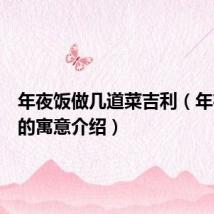 年夜饭做几道菜吉利（年夜饭菜的寓意介绍）